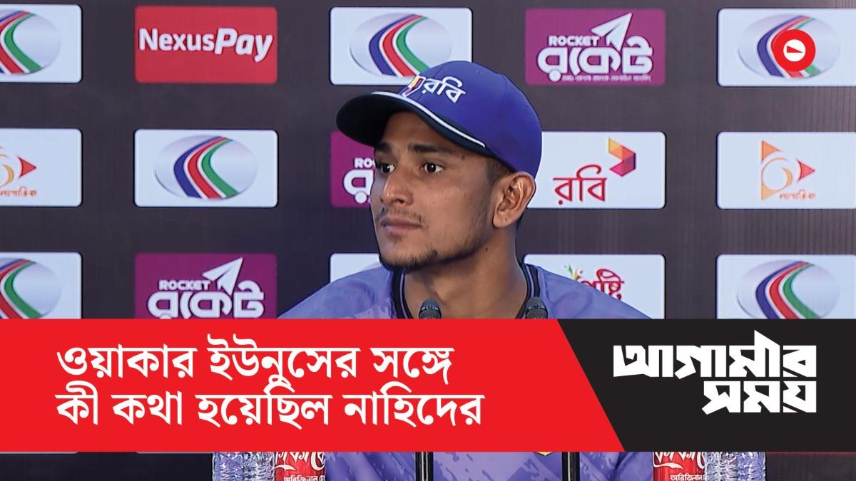 ওয়াকার ইউনুসের সঙ্গে কী কথা হয়েছিল নাহিদের