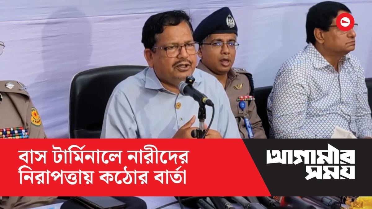 বাস টার্মিনালে নারীদের নিরাপত্তায় কঠোর বার্তা - ডিএমপি কমিশনার